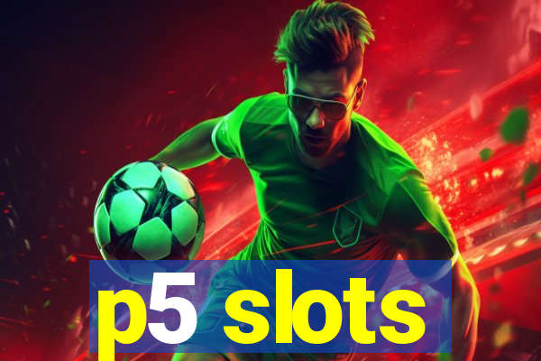 p5 slots