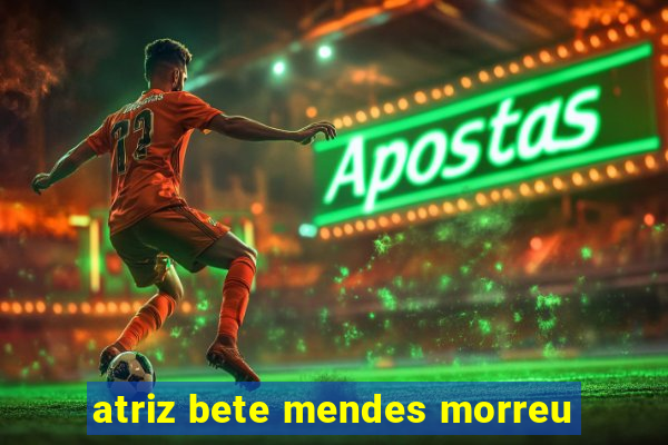 atriz bete mendes morreu