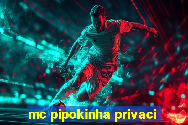 mc pipokinha privaci
