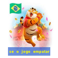 se o jogo empatar hoje quem ganha