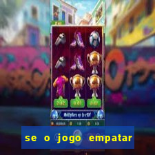 se o jogo empatar hoje quem ganha