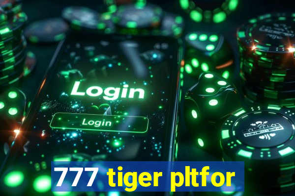 777 tiger pltfor