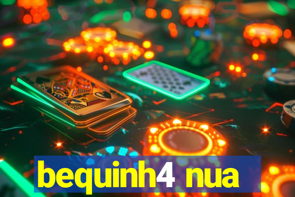 bequinh4 nua