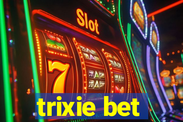 trixie bet