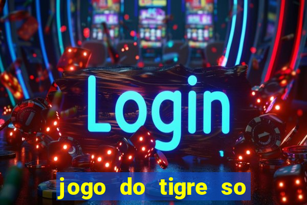 jogo do tigre so para brincar