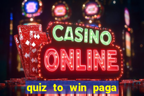 quiz to win paga mesmo quiz money paga mesmo
