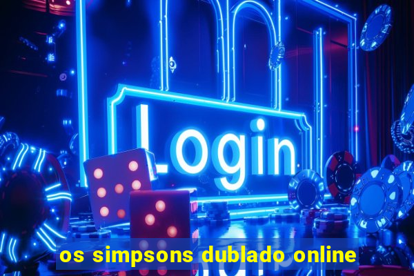 os simpsons dublado online