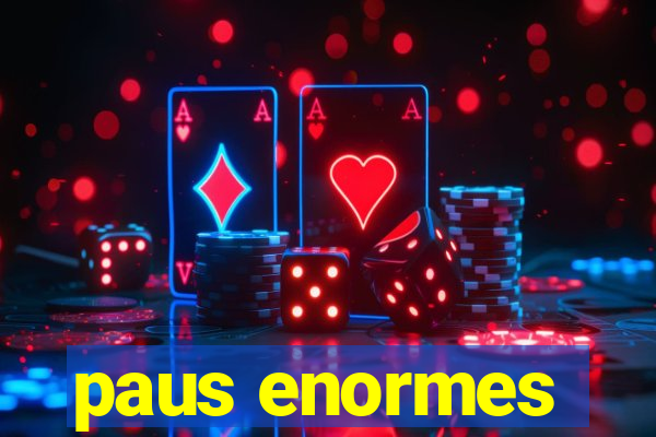 paus enormes