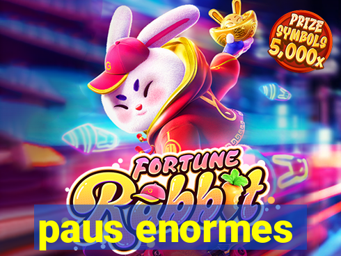 paus enormes