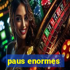 paus enormes