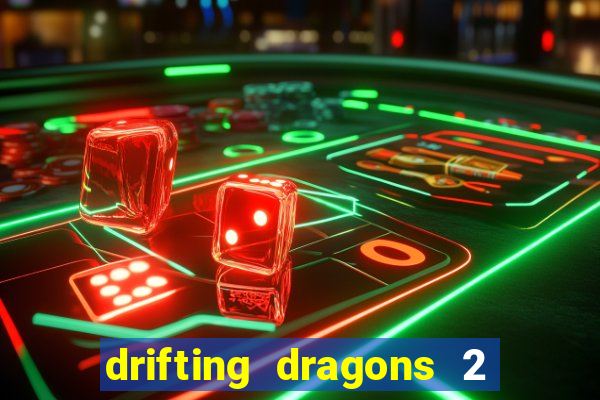 drifting dragons 2 temporada drifting dragons vai ter