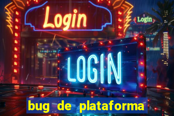bug de plataforma de jogos