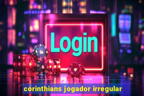 corinthians jogador irregular
