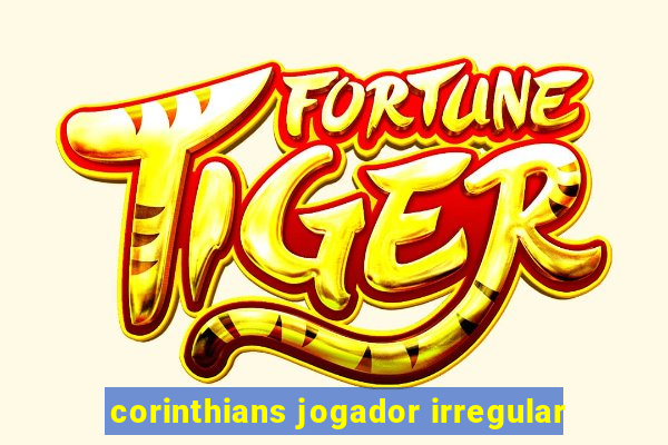 corinthians jogador irregular