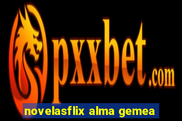novelasflix alma gemea