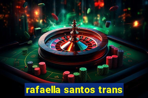 rafaella santos trans