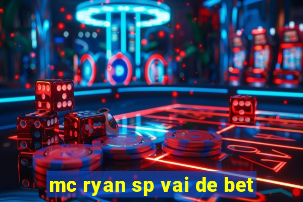 mc ryan sp vai de bet