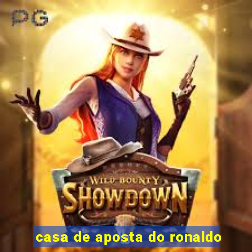 casa de aposta do ronaldo