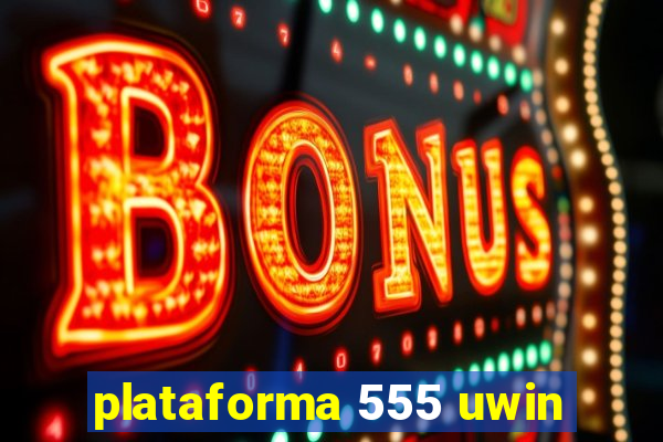 plataforma 555 uwin