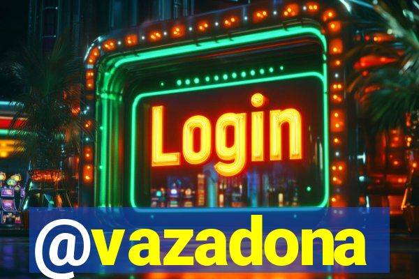 @vazadona