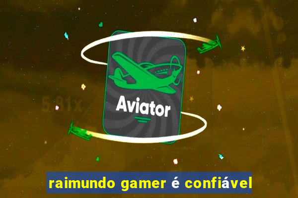 raimundo gamer é confiável
