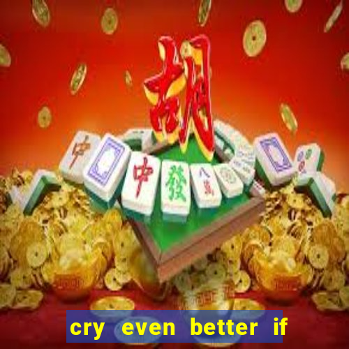 cry even better if you beg pt br