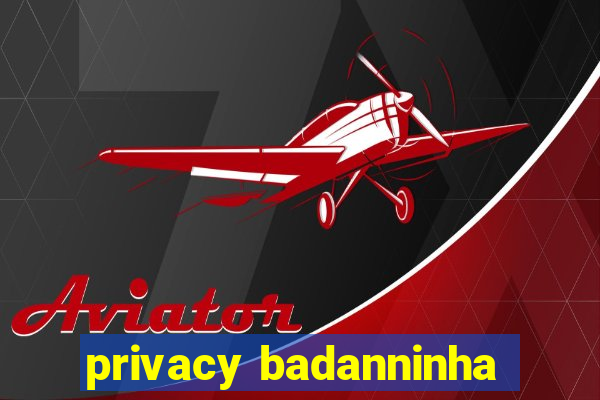 privacy badanninha