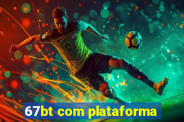 67bt com plataforma