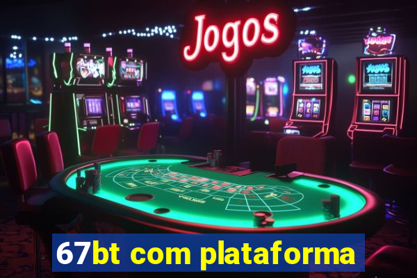 67bt com plataforma