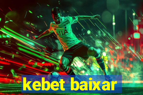 kebet baixar