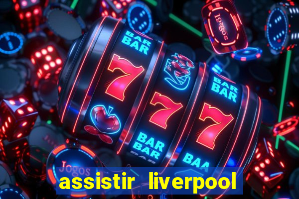 assistir liverpool no futemax