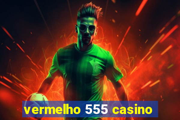 vermelho 555 casino