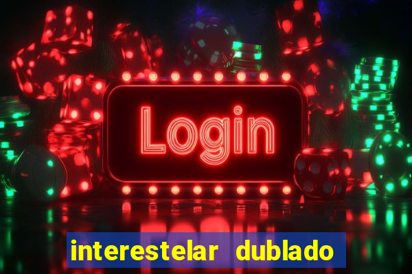interestelar dublado download interestelar download dublado