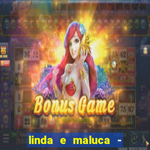 linda e maluca - orochi letra