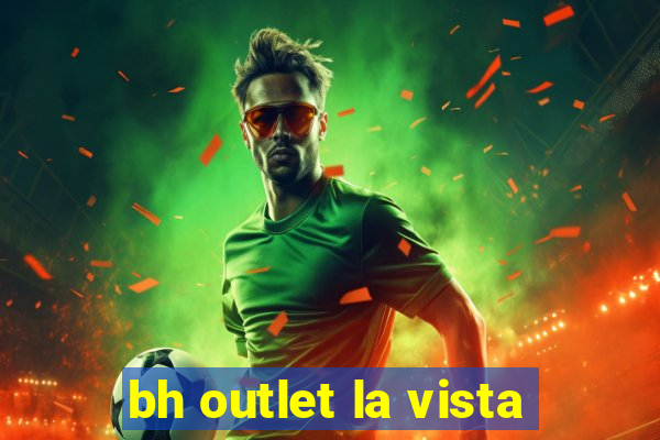 bh outlet la vista