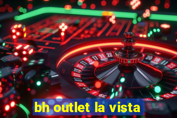 bh outlet la vista