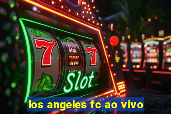 los angeles fc ao vivo