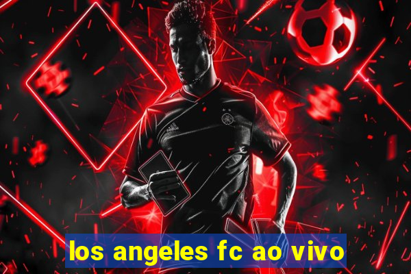 los angeles fc ao vivo