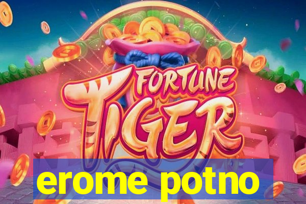 erome potno