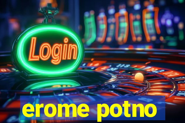 erome potno