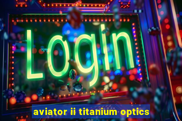 aviator ii titanium optics