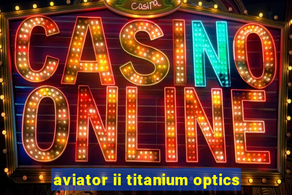 aviator ii titanium optics