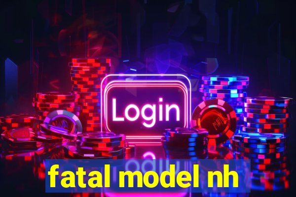 fatal model nh