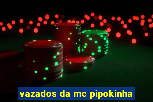 vazados da mc pipokinha