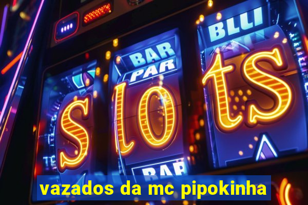 vazados da mc pipokinha