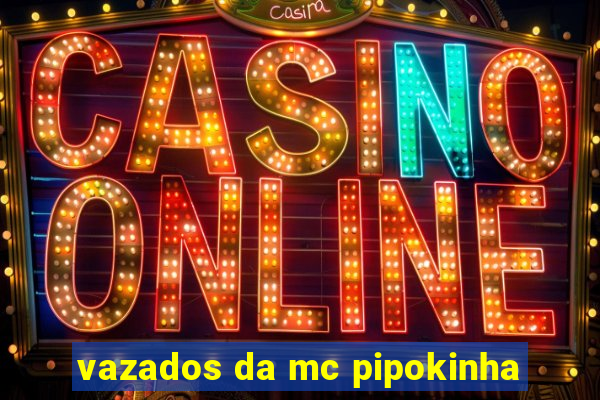 vazados da mc pipokinha