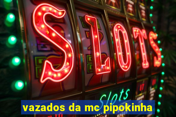 vazados da mc pipokinha