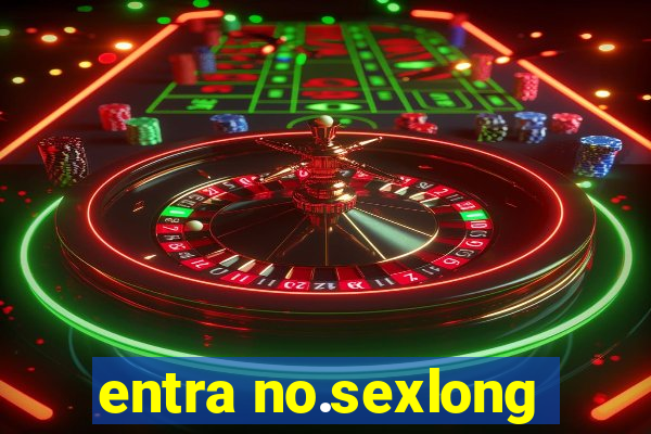 entra no.sexlong