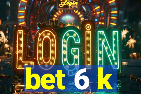bet 6 k
