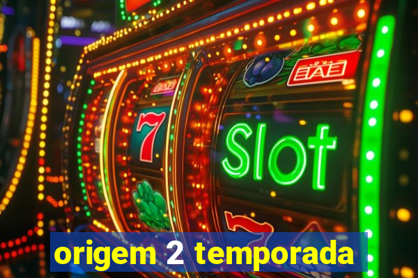 origem 2 temporada